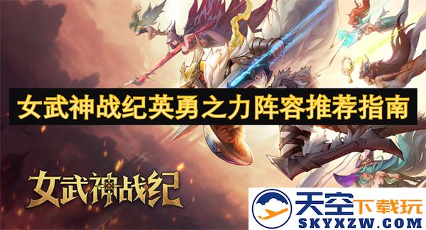 女武神战纪最佳阵容搭配策略与英勇之力指南推荐