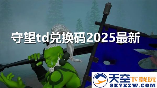 守望TD兑换码2025：精彩无限的兑换码大全，助你畅享游戏乐趣