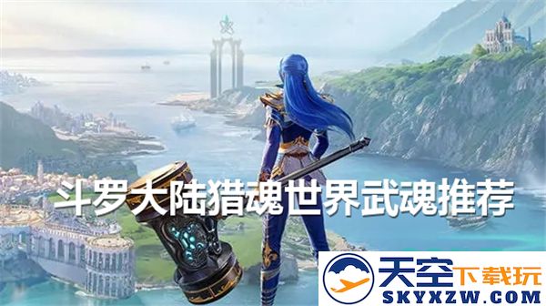 斗罗大陆猎魂世界武魂选择之道：三大类型剖析与推荐