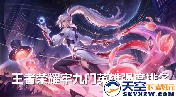 王者荣耀牢九门英雄强度排行榜分析：掌握强弱之道，助你逆风翻盘