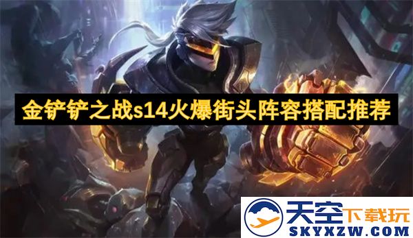 金铲铲之战s14赛季街头阵容搭配技巧与推荐，助力你在对战中取得胜利