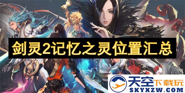 剑灵2记忆之灵位置详细汇总，探索各个区域中的记忆之灵所在位置