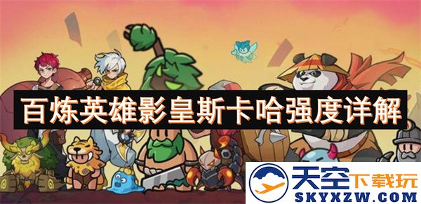 深度解析百炼英雄影皇斯卡哈的能力与强度全貌