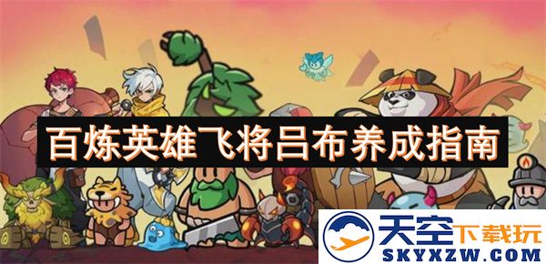 百炼成钢的吕布英雄养成全攻略：打造无畏飞将的必备技巧与策略