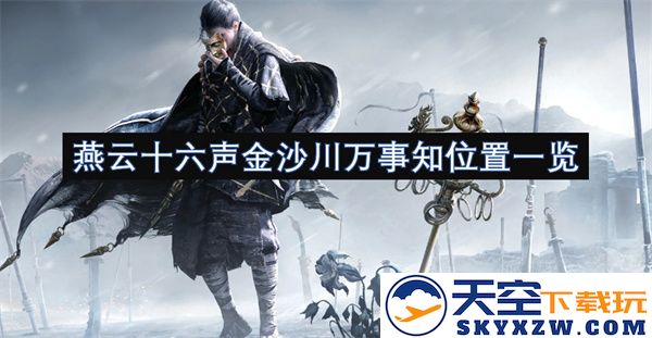 燕云十六声金沙川全景观赏指南与位置一览，助你畅游万事无忧