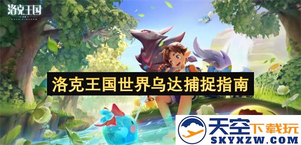 洛克王国乌达捕捉秘籍与世界探险全攻略，助你轻松收集乌达精灵