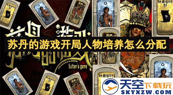 如何在苏丹的游戏中合理分配开局角色的人物培养资源与策略