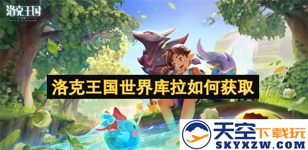 如何在洛克王国游戏中获取世界库拉的详细攻略与技巧分享