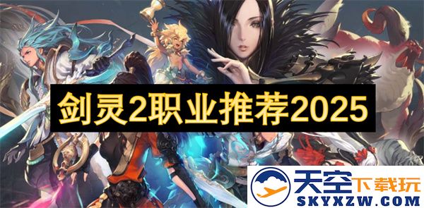 2025年剑灵2游戏中各职业表现分析与推荐，助您选择最适合的角色