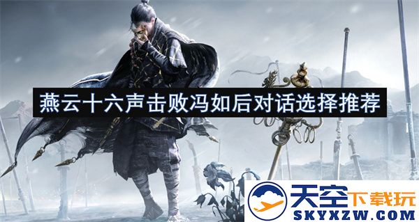 燕云十六声在击败冯如后的对话选择中展现的智慧与策略分析