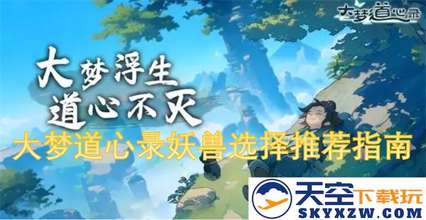 大梦道心录中妖兽选择的最佳推荐与实用攻略指南