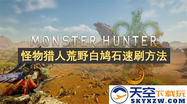 怪物猎人荒野中快速获取白鸠石的有效刷取技巧详解