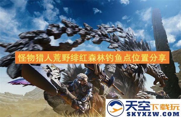 怪物猎人荒野绯红森林钓鱼位置详细指南分享