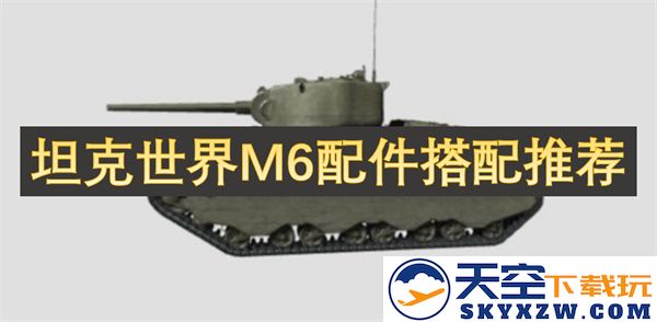 坦克世界中M6坦克最佳配件组合和使用策略推荐