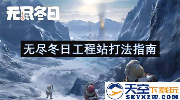 无尽冬日工程站战术攻略全面解析与技巧分享