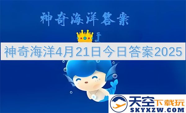 神奇海洋4月21日最新答案更新2025及其详细解析