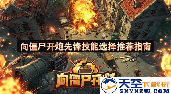 僵尸战斗专家先锋技能选择与推荐全指南，助你轻松应对各种挑战