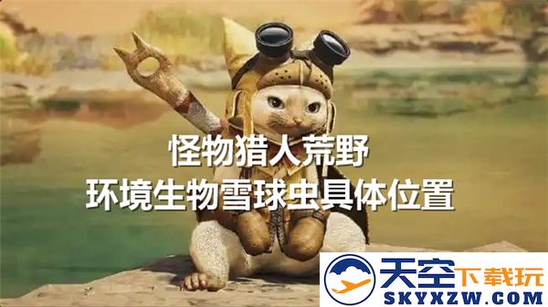怪物猎人荒野中雪球虫的详细分布位置及获取攻略
