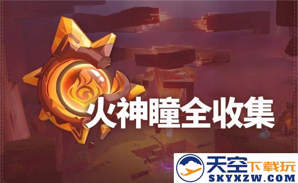 原神5.5版本火神瞳详尽位置指南与收集技巧汇总