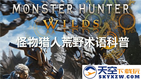 怪物猎人荒野中的术语解读与知识分享：全面了解猎界的专业术语与技巧