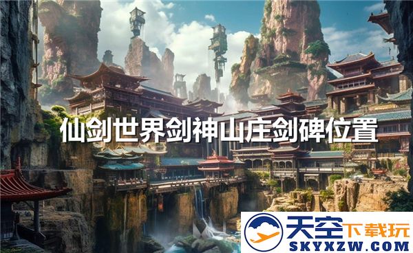 探秘仙剑世界剑神山庄剑碑的准确位置与详细解读