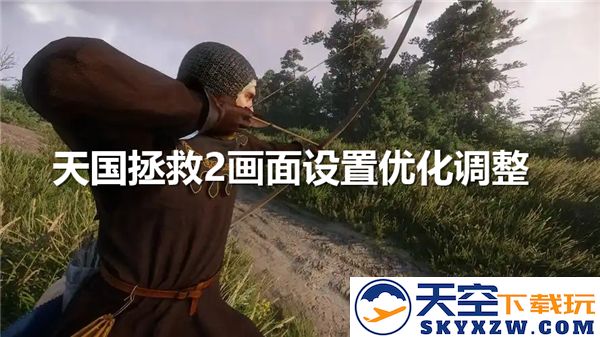 天国拯救2游戏画面设置调整方法及优化建议，提升游戏体验的技巧分享