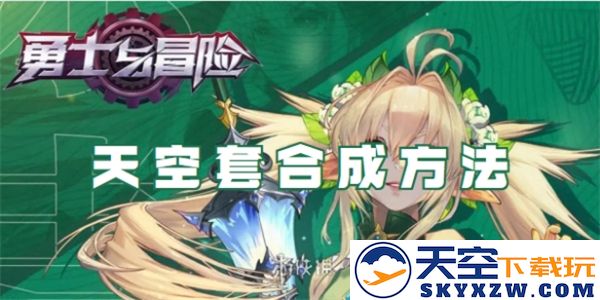 勇士与冒险中的天空套装备如何合成-详解天空套的合成方法与步骤